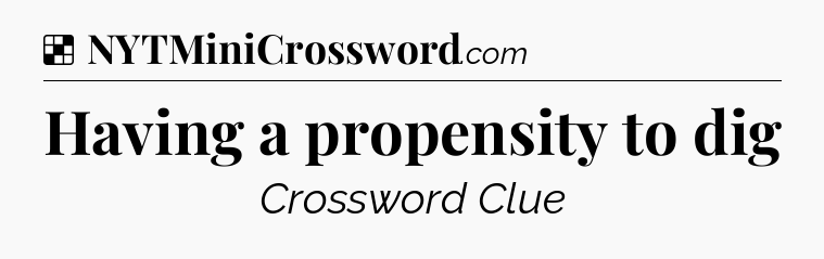 Solution: Having a propensity to dig - NYT Crossword