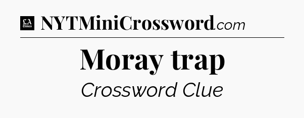 Moray trap - LA Times Crossword