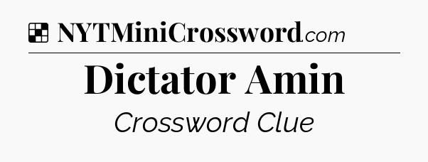 Solution: Dictator Amin - NYT Crossword