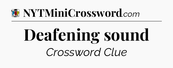Deafening sound Crossword Clue
