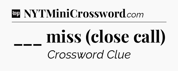 ___ miss (close call) Crossword Clue