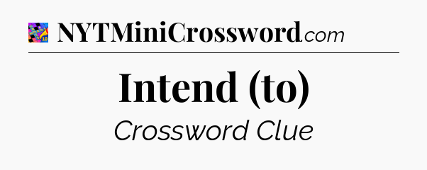 Intend (to) Crossword Clue