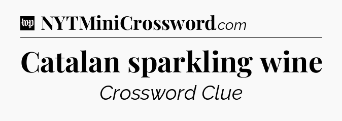 Catalan sparkling wine Crossword Clue
