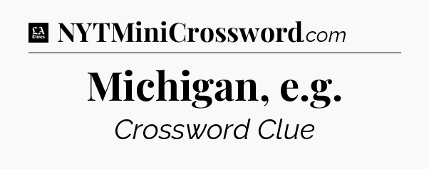 Michigan, e.g - LA Times Crossword
