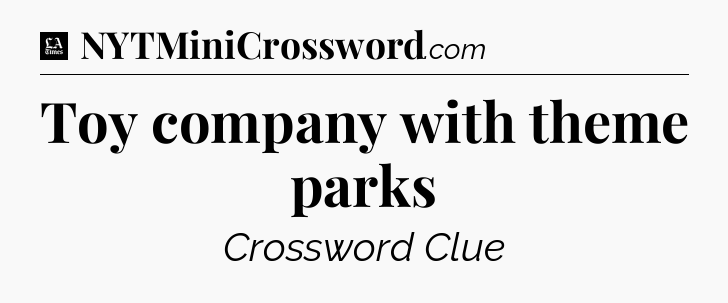 Toy company with theme parks - LA Times Crossword