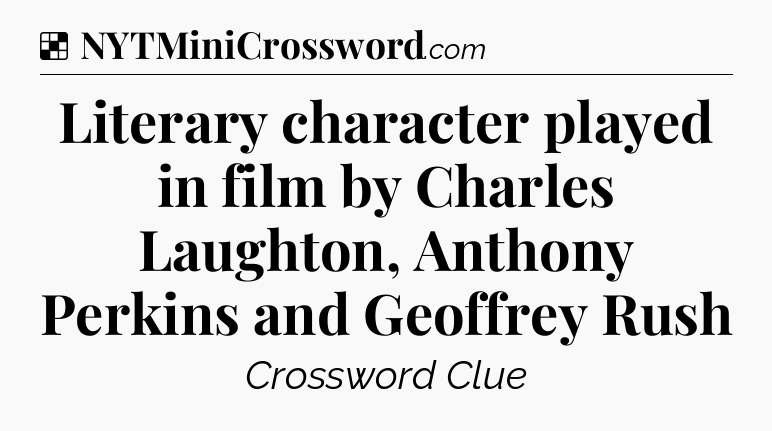 Solution: Literary character played in film by Charles Laughton, Anthony Perkins and Geoffrey Rush - NYT Crossword
