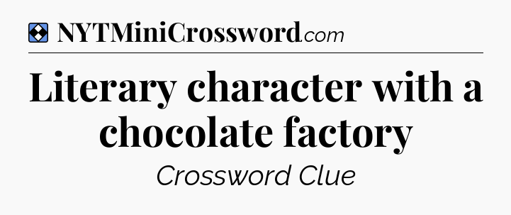 Solution: Literary character with a chocolate factory - NYT Mini Crossword