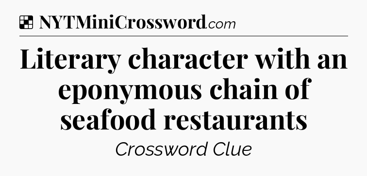 Solution: Literary character with an eponymous chain of seafood restaurants - NYT Crossword