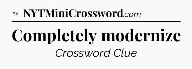 Completely modernize - WSJ Crossword