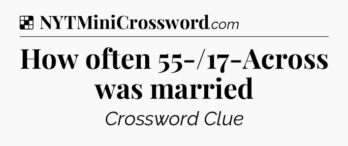 Solution: How often 55-/17-Across was married - NYT Crossword