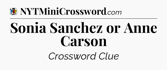 Sonia Sanchez or Anne Carson Crossword Clue
