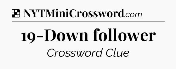 Solution: 19-Down follower - NYT Crossword