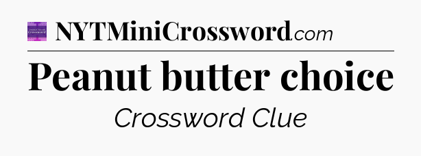Peanut butter choice - Thomas Joseph Crossword
