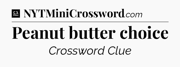 Peanut butter choice - LA Times Crossword