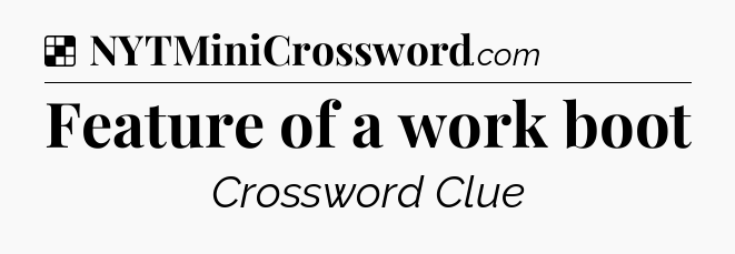 Solution: Feature of a work boot - NYT Crossword