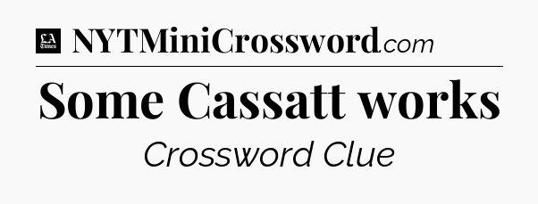 Some Cassatt works - LA Times Crossword