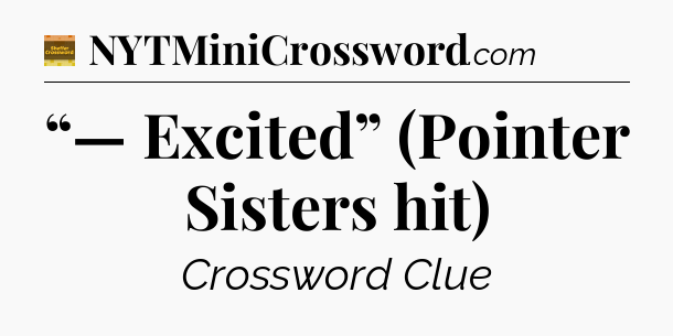 “— Excited” (Pointer Sisters hit) - Eugene Sheffer Crossword