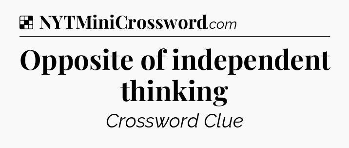 Solution: Opposite of independent thinking - NYT Crossword