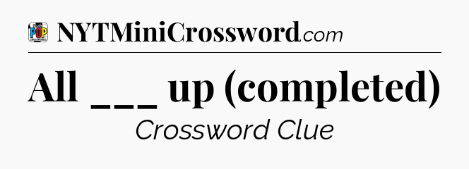 All ___ up (completed) Crossword Clue