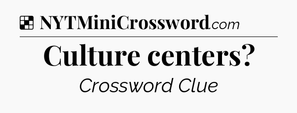 Solution: Culture centers - NYT Crossword