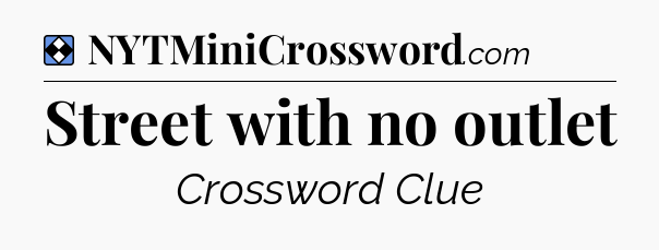 Solution: Street with no outlet - NYT Mini Crossword