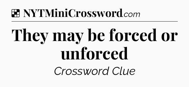 Solution: They may be forced or unforced - NYT Crossword