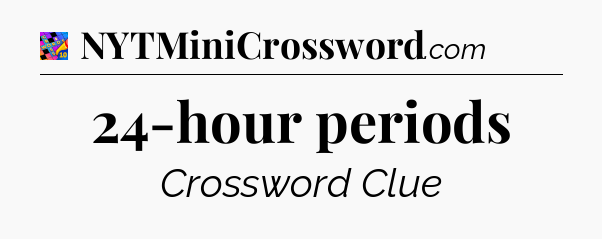 24-hour periods Crossword Clue