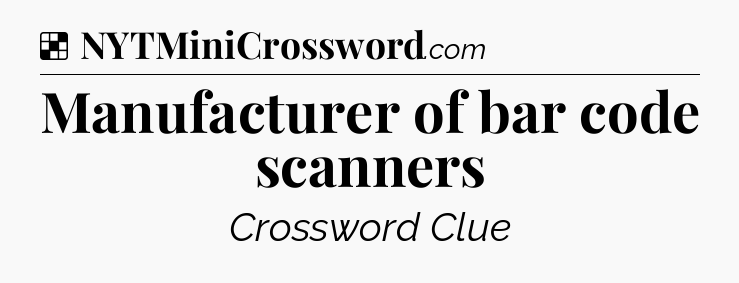 Solution: Manufacturer of bar code scanners - NYT Crossword