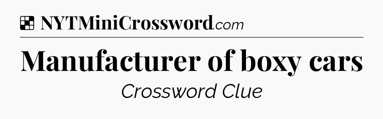 Solution: Manufacturer of boxy cars - NYT Crossword