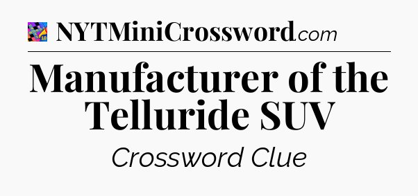 Manufacturer of the Telluride SUV Crossword Clue