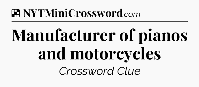 Solution: Manufacturer of pianos and motorcycles - NYT Crossword
