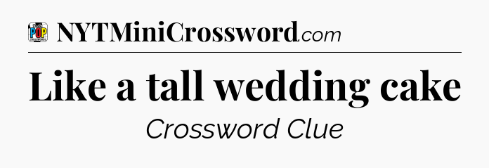 Like a tall wedding cake Crossword Clue