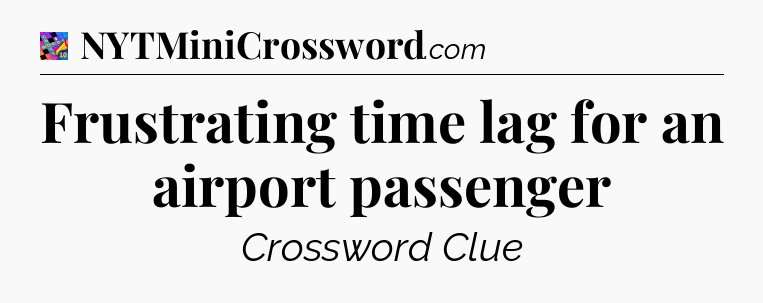 Frustrating time lag for an airport passenger Crossword Clue