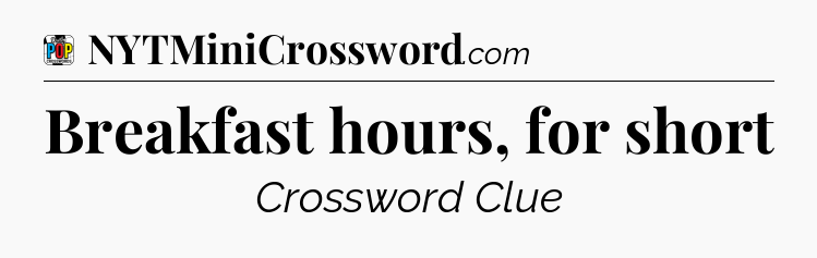 Breakfast hours, for short Crossword Clue