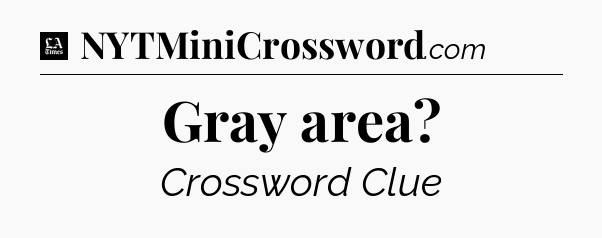 Gray area - LA Times Crossword