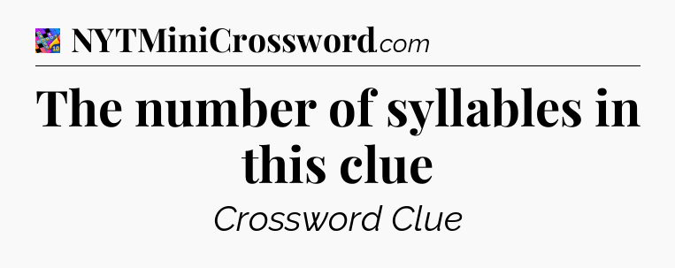 The number of syllables in this clue Crossword Clue