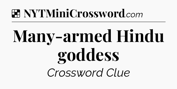Solution: Many-armed Hindu goddess - NYT Crossword