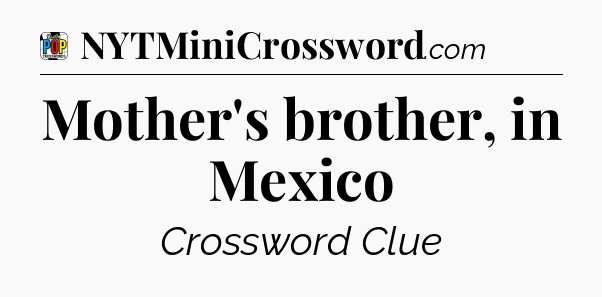 Mother's brother, in Mexico Crossword Clue
