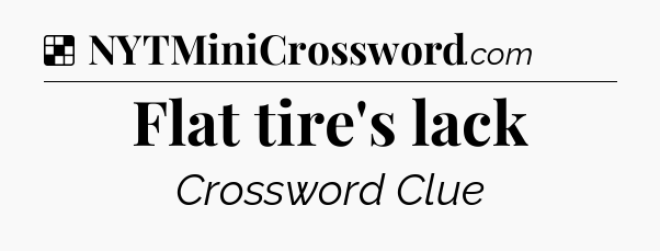 Solution: Flat tire's lack - NYT Crossword