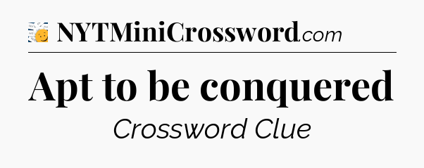 Apt to be conquered - 7 Little Words