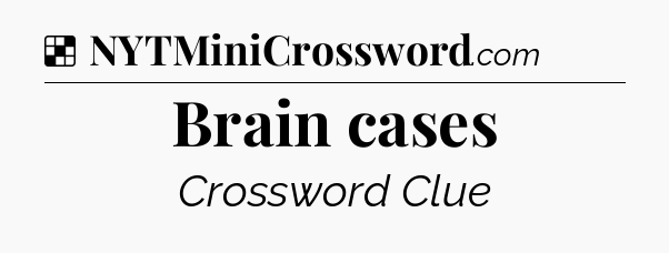Solution: Brain cases - NYT Crossword