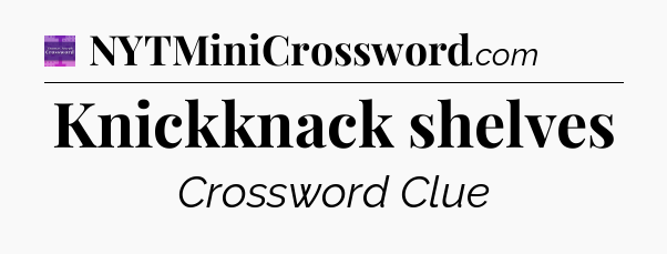 Knickknack shelves - Thomas Joseph Crossword