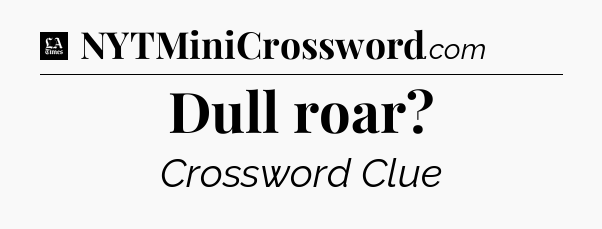 Dull roar - LA Times Crossword