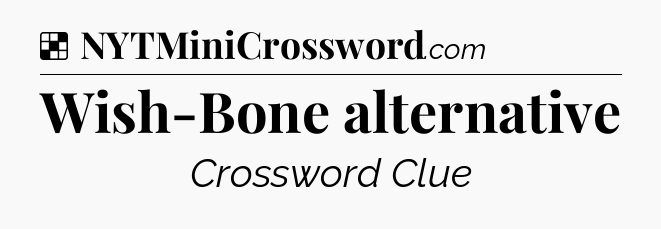 Solution: Wish-Bone alternative - NYT Crossword