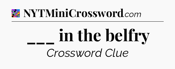 ___ in the belfry Crossword Clue