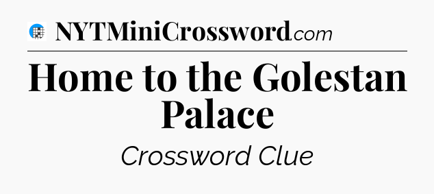 Home to the Golestan Palace Crossword Clue