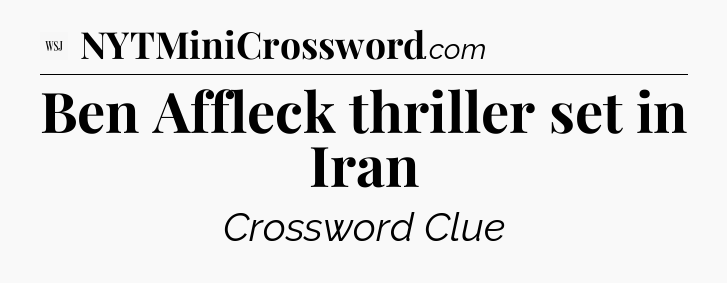 Ben Affleck thriller set in Iran - WSJ Crossword