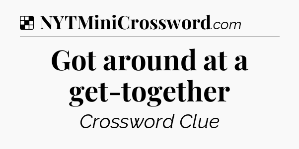 Solution: Got around at a get-together - NYT Crossword