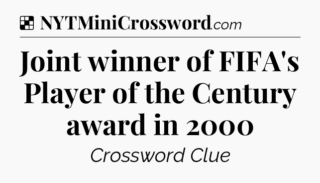 Solution: Joint winner of FIFA's Player of the Century award in 2000 - NYT Crossword