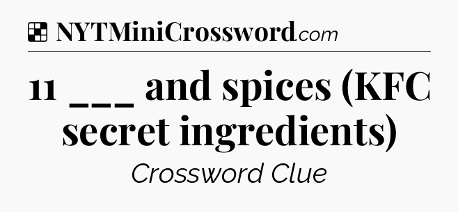 Solution: 11 ___ and spices (KFC secret ingredients) - NYT Crossword
